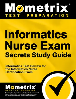 Informatikai ápolói vizsga titkai tanulmányi útmutató: Informatika Test Review for the Informatics Nurse Certification Exam - Informatics Nurse Exam Secrets Study Guide: Informatics Test Review for the Informatics Nurse Certification Exam