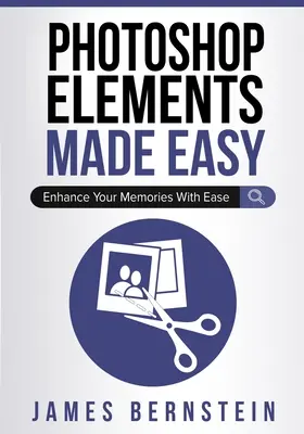 Photoshop Elements Made Easy: Emlékeinek könnyedebbé tétele - Photoshop Elements Made Easy: Enhance Your Memories With Ease