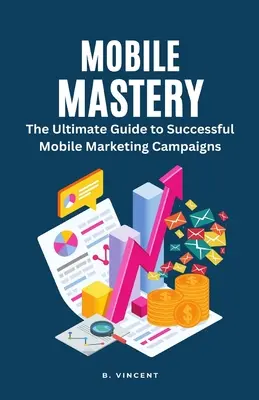 Mobile Mastery: A sikeres mobilmarketing-kampányok végső útmutatója - Mobile Mastery: The Ultimate Guide to Successful Mobile Marketing Campaigns