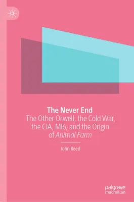 The Never End: A másik Orwell, a hidegháború, a Cia, a Mi6 és az Állatfarm eredete - The Never End: The Other Orwell, the Cold War, the Cia, Mi6, and the Origin of Animal Farm