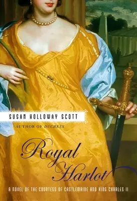 Royal Harlot: Regény Castlemaine grófnőről és II. Károly királyról - Royal Harlot: A Novel of the Countess Castlemaine and King Charles II