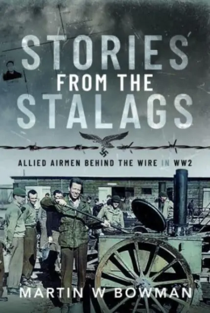 Történetek a sztálagokról: Szövetséges repülők a drótok mögött a 2. világháborúban - Stories from the Stalags: Allied Airmen Behind the Wire in Ww2