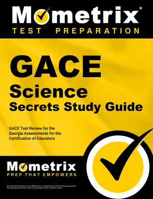 Gace Science Secrets Study Guide: Gace Test Review for the Georgia Assessments for the Certification of Educators (A pedagógusok minősítésének értékelése) - Gace Science Secrets Study Guide: Gace Test Review for the Georgia Assessments for the Certification of Educators