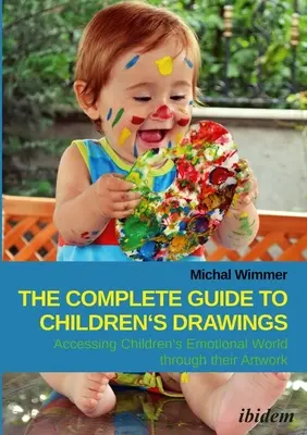 A gyermekrajzok teljes útmutatója: A gyermekek érzelmi világához való hozzáférés a műveiken keresztül - The Complete Guide to Children's Drawings: Accessing Children's Emotional World Through Their Artwork