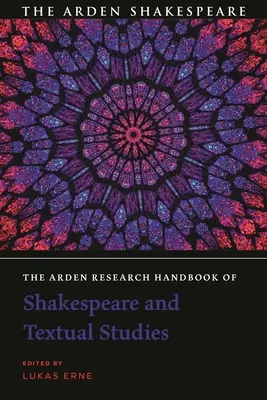 The Arden Research Handbook of Shakespeare and Textual Studies (A Shakespeare- és szövegtanulmányok Arden-kézikönyve) - The Arden Research Handbook of Shakespeare and Textual Studies