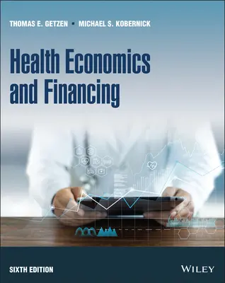 Health Economics and Financing, Sixth Edition (Egészségügyi gazdaságtan és finanszírozás, hatodik kiadás) - Health Economics and Financing, Sixth Edition