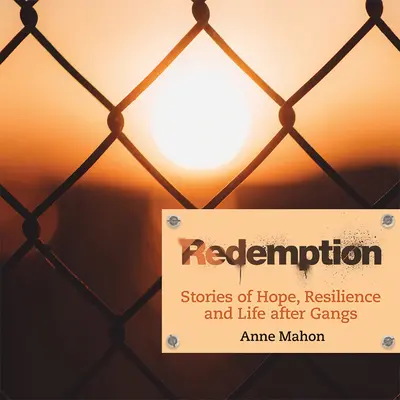 Megváltás: Történetek a reményről, az ellenálló képességről és a bandák utáni életről - Redemption: Stories of Hope, Resilience and Life After Gangs