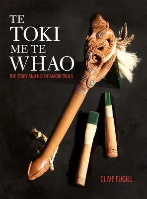 Te Toki Me Te Whao: a maori faragószerszámok története - Te Toki Me Te Whao: the Story of Maori Carving Tools