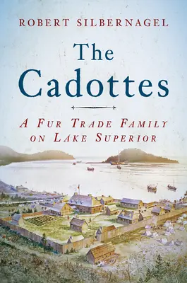 The Cadottes: Egy szőrmekereskedő család a Felső-tónál - The Cadottes: A Fur Trade Family on Lake Superior