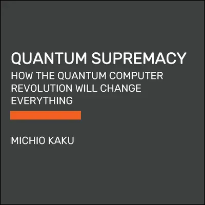 Kvantumfölény: Hogyan változtat meg mindent a kvantumszámítógépek forradalma - Quantum Supremacy: How the Quantum Computer Revolution Will Change Everything