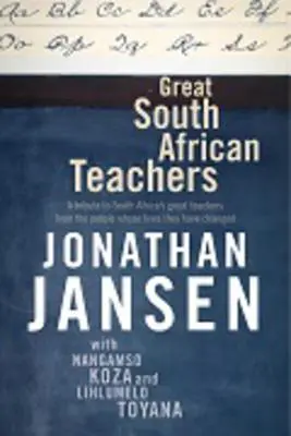 Nagyszerű dél-afrikai tanárok: A Tribute to South Africa's Great Teachers from the People Whose Life They Changed - Great South African Teachers: A Tribute to South Africa's Great Teachers from the People Whose Lives They Changed