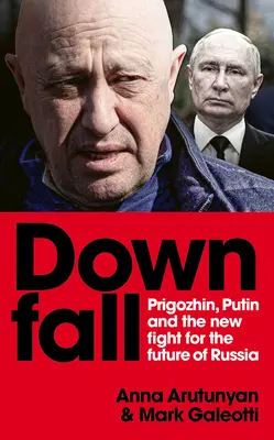 Downfall: Prigozsin és Putyin, és az új harc Oroszország jövőjéért - Downfall: Prigozhin and Putin, and the New Fight for the Future of Russia