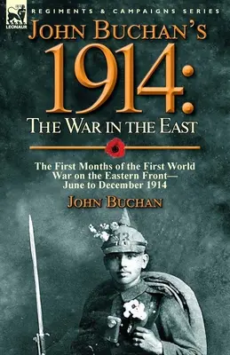 John Buchan 1914: A háború keleten - Az első világháború első hónapjai a keleti fronton - 1914 júniusa és decembere között - John Buchan's 1914: the War in the East-the First Months of the First World War on the Eastern Front-June to December 1914