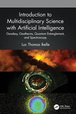 Bevezetés a multidiszciplináris tudományokba a mesterséges intelligenciával: Geodézia, geotermák, kvantum összefonódás és spektroszkópia - Introduction to Multidisciplinary Science with Artificial Intelligence: Geodesy, Geotherms, Quantum Entanglement, and Spectroscopy