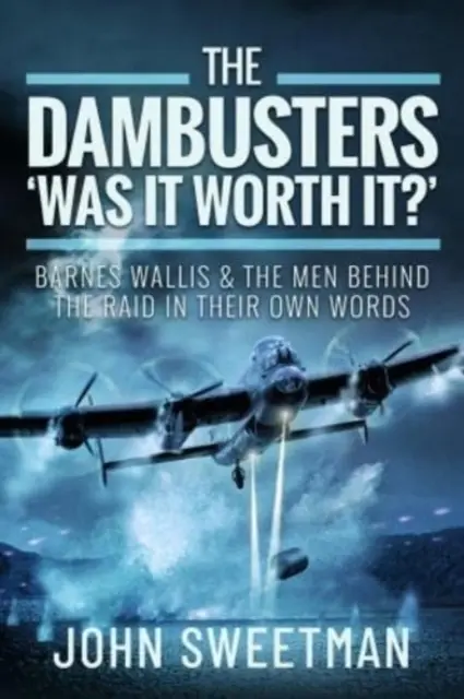 The Dambusters - „Megérte?”: Barnes Wallis és a rajtaütés mögött álló emberek saját szavaikkal - The Dambusters - 'Was It Worth It?': Barnes Wallis and the Men Behind the Raid in Their Own Words