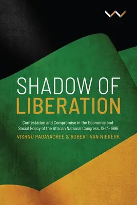 A felszabadulás árnyéka: Vetélkedés és kompromisszum az Afrikai Nemzeti Kongresszus gazdaság- és szociálpolitikájában, 1943-1996 - Shadow of Liberation: Contestation and Compromise in the Economic and Social Policy of the African National Congress, 1943-1996