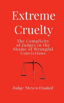 Extrém kegyetlenség: A bírák bűnrészessége a jogtalan elítélések szégyenében - Extreme Cruelty: The Complicity of Judges in the Shame of Wrongful Convictions