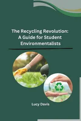 Az újrahasznosító forradalom: A Guide for Student Environmentalists - The Recycling Revolution: A Guide for Student Environmentalists