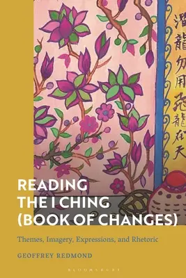 Az I Ching (A változások könyve) olvasása: Témák, képek, kifejezések és retorika - Reading the I Ching (Book of Changes): Themes, Imagery, Expressions, and Rhetoric