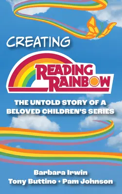 Az olvasó szivárvány megteremtése: Egy szeretett gyermeksorozat el nem mondott története - Creating Reading Rainbow: The Untold Story of a Beloved Children's Series