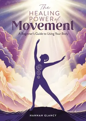 A mozgás gyógyító ereje: A Beginner's Guide to Using Your Body (Kezdők útmutatója a test használatához) - The Healing Power of Movement: A Beginner's Guide to Using Your Body