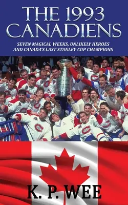 Az 1993-as Canadiens: Hét varázslatos hét, valószínűtlen hősök és Kanada utolsó Stanley Kupa-bajnoka - The 1993 Canadiens: Seven Magical Weeks, Unlikely Heroes And Canada's Last Stanley Cup Champions