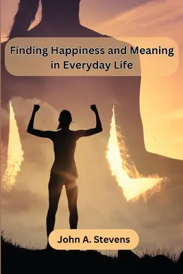 A boldogság és az értelem megtalálása a mindennapi életben - Finding Happiness and Meaning in Everyday Life