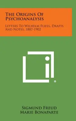 A pszichoanalízis eredete: Levelek Wilhelm Fliesshez, vázlatok és jegyzetek, 1887-1902 - The Origins of Psychoanalysis: Letters to Wilhelm Fliess, Drafts and Notes, 1887-1902