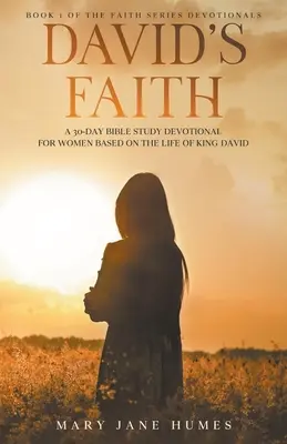 Dávid hite: A 30 Day Women's Devotional Based on the Life of King David (Egy 30 napos női áhítat Dávid király élete alapján) - David's Faith: A 30 Day Women's Devotional Based on the Life of King David