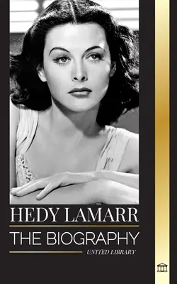 Hedy Lamarr: Egy gyönyörű színésznő és feltaláló életrajza és élete - Hedy Lamarr: The biography and life of a beautiful Actress and Inventor