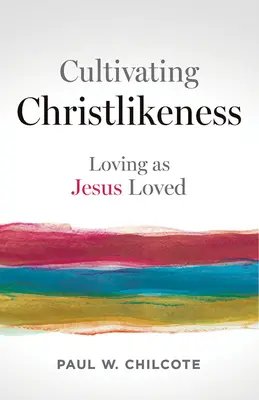 Cultivating Christlikeness: Szeretni, ahogy Jézus szeretett - Cultivating Christlikeness: Loving as Jesus Loved