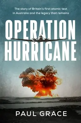 Hurrikán hadművelet: Nagy-Britannia első ausztráliai atomkísérletének története és a fennmaradt örökség - Operation Hurricane: The Story of Britain's First Atomic Test in Australia and the Legacy That Remains