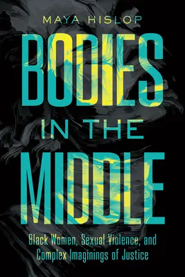 Bodies in the Middle: Fekete nők, szexuális erőszak és az igazságszolgáltatás komplex elképzelései - Bodies in the Middle: Black Women, Sexual Violence, and Complex Imaginings of Justice