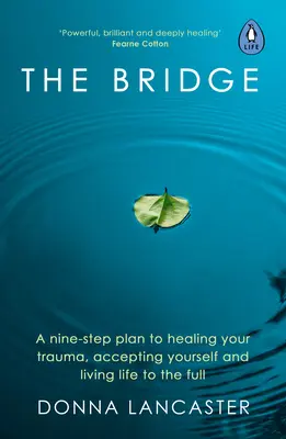 A híd: Kilenclépéses terv a trauma gyógyításához, önmagad elfogadásához és az élet teljes körű megéléséhez - The Bridge: A Nine-Step Plan to Healing Your Trauma, Accepting Yourself and Living Life to the Full