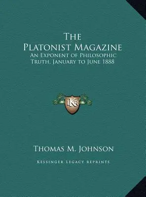 The Platonist Magazine: An Exponent of Philosophic Truth, 1888. január-június - The Platonist Magazine: An Exponent of Philosophic Truth, January to June 1888