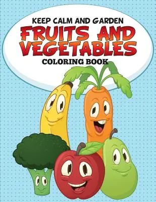 Keep Calm and Garden: Gyümölcsök és zöldségek színezőkönyv - Keep Calm and Garden: Fruits and Vegetables Coloring Book