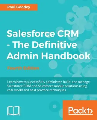 Salesforce CRM - A végleges adminisztrátori kézikönyv: Mélyreható betekintés a Salesforce CRM működésébe - Salesforce CRM - The Definitive Admin Handbook: A Deep-dive into the working of Salesforce CRM