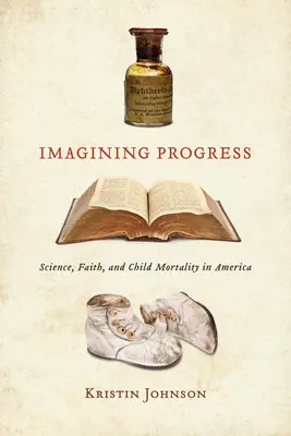 Imagining Progress: Tudomány, hit és gyermekhalandóság Amerikában - Imagining Progress: Science, Faith, and Child Mortality in America