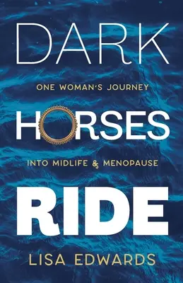 Sötét lovak lovaglása - egy nő útja a középkorba és a menopauzába - Dark Horses Ride - one woman's journey into midlife and menopause