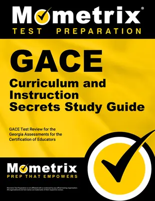 Gace Curriculum and Instruction Secrets Study Guide: Gace Test Review for the Georgia Assessments for the Certification of Educators - Gace Test Review for the Georgia Assessments for the Certification of Educators - Gace Curriculum and Instruction Secrets Study Guide: Gace Test Review for the Georgia Assessments for the Certification of Educators