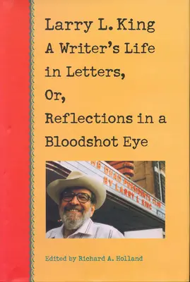 Larry L. King: L. King Larry King: Egy író élete levelekben, avagy reflexiók egy véreres szemben - Larry L. King: A Writer's Life in Letters, Or, Reflections in a Bloodshot Eye