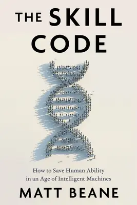 A készségkód: Hogyan menthetjük meg az emberi képességeket az intelligens gépek korában? - The Skill Code: How to Save Human Ability in an Age of Intelligent Machines