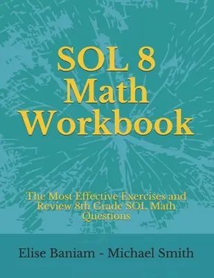 SOL 8 Matematikai munkafüzet: A leghatékonyabb gyakorlatok és áttekintő 8. osztályos SOL matematikai kérdések - SOL 8 Math Workbook: The Most Effective Exercises and Review 8th Grade SOL Math Questions