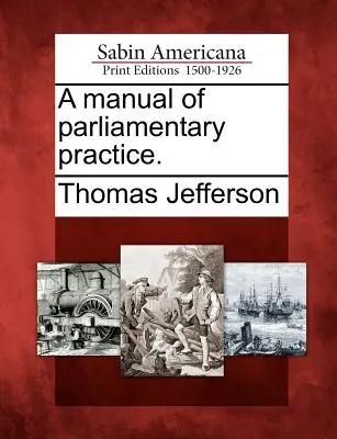 A Parlamenti gyakorlat kézikönyve. - A Manual of Parliamentary Practice.