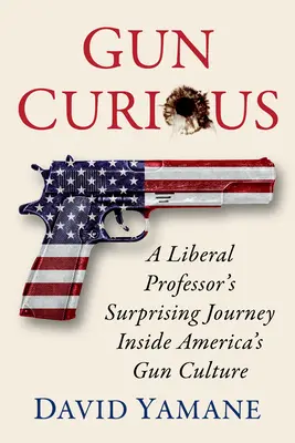 Gun Curious: Egy liberális professzor meglepő utazása az amerikai fegyverkultúrában - Gun Curious: A Liberal Professor's Surprising Journey Inside America's Gun Culture