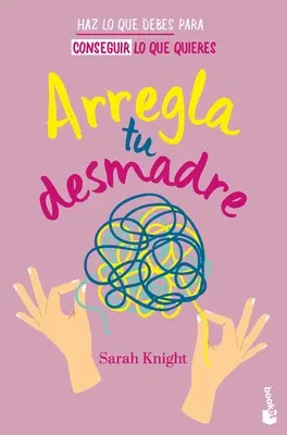 Arregla Tu Desmadre: Haz Lo Que Debes Para Conseguir Lo Que Quieres / Szedd össze magad: How to Stop Worrying about What You Should Do ... - Arregla Tu Desmadre: Haz Lo Que Debes Para Conseguir Lo Que Quieres / Get Your Sh*t Together: How to Stop Worrying about What You Should Do ...