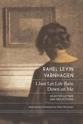 Csak hagyom, hogy az élet rám zúduljon: Válogatott levelek és elmélkedések - I Just Let Life Rain Down on Me: Selected Letters and Reflections