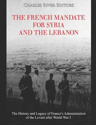 A francia mandátum Szíriára és Libanonra: Franciaország levantei közigazgatásának története és öröksége az első világháború után - The French Mandate for Syria and the Lebanon: The History and Legacy of France's Administration of the Levant after World War I