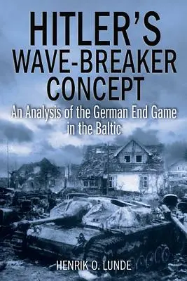 Hitler hullámtörő koncepciója: A balti-tengeri német végjáték elemzése - Hitler's Wave-Breaker Concept: An Analysis of the German End Game in the Baltic