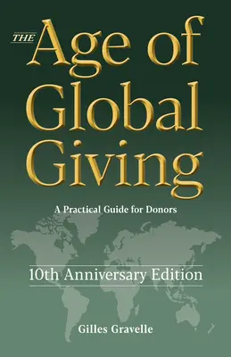 A globális adakozás kora (10. évfordulós kiadás): Gyakorlati útmutató adományozóknak - The Age of Global Giving (10th Anniversary Edition): A Practical Guide for Donors